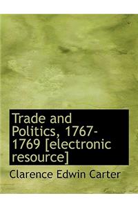 Trade and Politics, 1767-1769 [Electronic Resource]