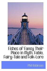 Fishes of Fancy Their Place in Myth, Fable, Fairy-Tale and Folk-Lore