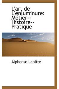 L'Art de L'Enluminure: Metier--Histoire--Pratique