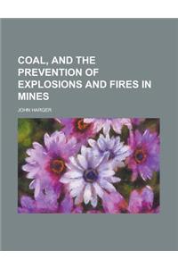 Coal, and the Prevention of Explosions and Fires in Mines