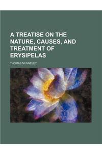 A Treatise on the Nature, Causes, and Treatment of Erysipelas