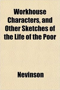 Workhouse Characters, and Other Sketches of the Life of the Poor