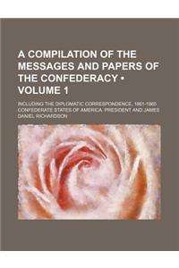 A Compilation of the Messages and Papers of the Confederacy (Volume 1); Including the Diplomatic Correspondence, 1861-1865