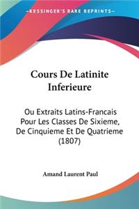 Cours De Latinite Inferieure: Ou Extraits Latins-Francais Pour Les Classes De Sixieme, De Cinquieme Et De Quatrieme (1807)