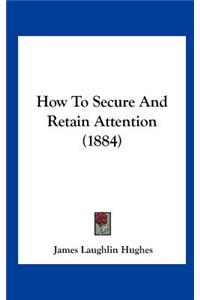 How to Secure and Retain Attention (1884)