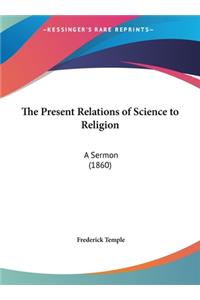 The Present Relations of Science to Religion