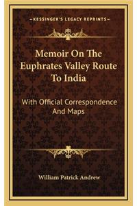 Memoir on the Euphrates Valley Route to India