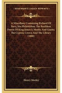 A Miscellany Containing Richard of Bury's Philobiblon; The Basilikon Doron of King James I; Monks and Giants; The Cypress Crown and the Library (1888)