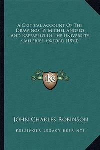 A Critical Account Of The Drawings By Michel Angelo And Raffaello In The University Galleries, Oxford (1870)