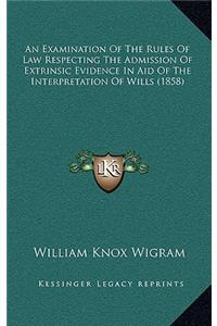 An Examination of the Rules of Law Respecting the Admission of Extrinsic Evidence in Aid of the Interpretation of Wills (1858)