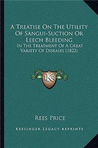 Treatise On The Utility Of Sangui-Suction Or Leech Bleeding