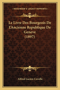 Le Livre Des Bourgeois De L'Ancienne Republique De Geneve (1897)
