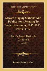Stream-Gaging Stations and Publications Relating to Water Resources, 1885-1913, Parts 11-12
