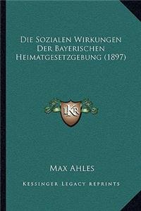 Sozialen Wirkungen Der Bayerischen Heimatgesetzgebung (1897)