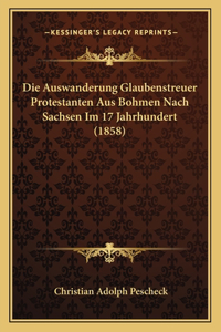 Die Auswanderung Glaubenstreuer Protestanten Aus Bohmen Nach Sachsen Im 17 Jahrhundert (1858)