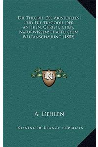 Die Theorie Des Aristoteles Und Die Tragodie Der Antiken, Christlichen, Naturwissenschaftlichen Weltanschauung (1885)