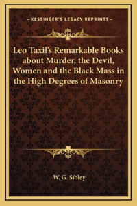 Leo Taxil's Remarkable Books about Murder, the Devil, Women and the Black Mass in the High Degrees of Masonry