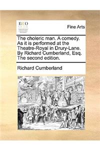 The Choleric Man. a Comedy. as It Is Performed at the Theatre-Royal in Drury-Lane. by Richard Cumberland, Esq. the Second Edition.