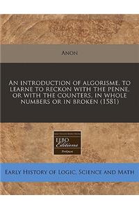 An Introduction of Algorisme, to Learne to Reckon with the Penne, or with the Counters, in Whole Numbers or in Broken (1581)