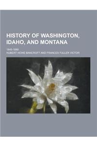 History of Washington, Idaho, and Montana; 1845-1889