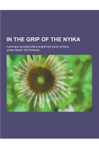 In the Grip of the Nyika; Further Adventures in British East Africa