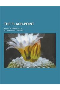 The Flash-Point; A Play in Three Acts