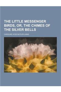 The Little Messenger Birds, Or, the Chimes of the Silver Bells
