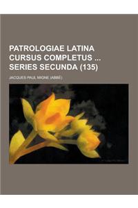 Patrologiae Latina Cursus Completus Series Secunda (135 )