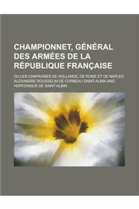 Championnet, General Des Armees de La Republique Francaise; Ou Les Campagnes de Hollande, de Rome Et de Naples
