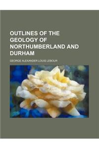 Outlines of the Geology of Northumberland and Durham