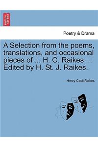 Selection from the Poems, Translations, and Occasional Pieces of ... H. C. Raikes ... Edited by H. St. J. Raikes.
