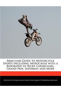 Armchair Guide to Motorcycle Sports Including Motocross with a Biography of Ricky Carmichael, Grand Prix, Superbike and More