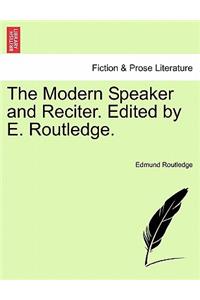 The Modern Speaker and Reciter. Edited by E. Routledge.