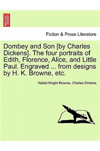 Dombey and Son [by Charles Dickens]. the Four Portraits of Edith, Florence, Alice, and Little Paul. Engraved ... from Designs by H. K. Browne, Etc.