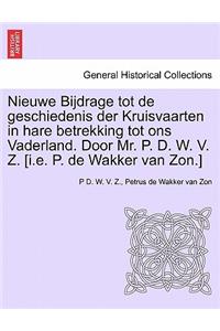Nieuwe Bijdrage Tot de Geschiedenis Der Kruisvaarten in Hare Betrekking Tot Ons Vaderland. Door Mr. P. D. W. V. Z. [I.E. P. de Wakker Van ZON.]