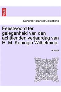 Feestwoord Ter Gelegenheid Van Den Achttienden Verjaardag Van H. M. Koningin Wilhelmina.