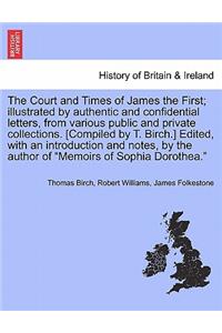 Court and Times of James the First; illustrated by authentic and confidential letters, from various public and private collections. [Compiled by T. Birch.] Edited, with an introduction and notes, by the author of 