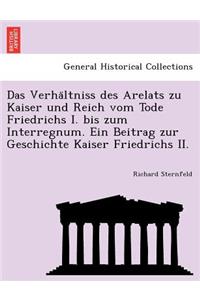 Das Verha Ltniss Des Arelats Zu Kaiser Und Reich Vom Tode Friedrichs I. Bis Zum Interregnum. Ein Beitrag Zur Geschichte Kaiser Friedrichs II.