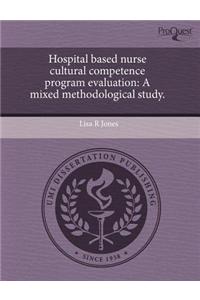 Hospital Based Nurse Cultural Competence Program Evaluation: A Mixed Methodological Study