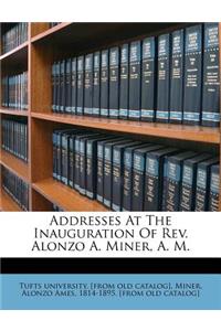 Addresses at the Inauguration of Rev. Alonzo A. Miner, A. M.