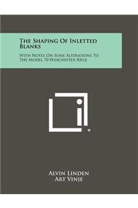 The Shaping Of Inletted Blanks