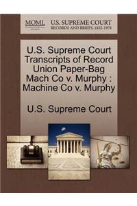 U.S. Supreme Court Transcripts of Record Union Paper-Bag Mach Co V. Murphy