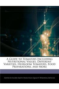 A Guide to Tomatoes Including Nutritional Values, Different Varieties, Heirloom Tomatoes, Food Preparations, and More