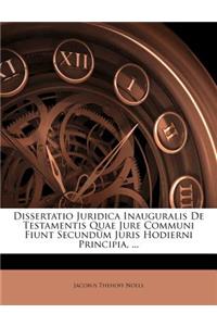 Dissertatio Juridica Inauguralis de Testamentis Quae Jure Communi Fiunt Secundum Juris Hodierni Principia, ...