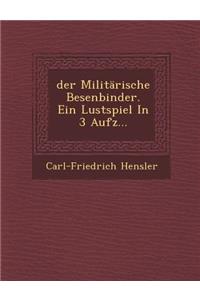 Der Militarische Besenbinder. Ein Lustspiel in 3 Aufz