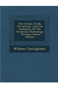 The Certain Truth, the Science, and the Authority of the Scriptural Chronology