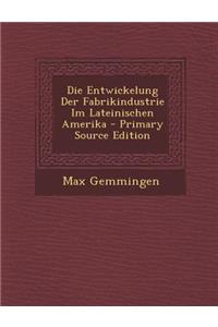 Die Entwickelung Der Fabrikindustrie Im Lateinischen Amerika