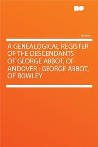 A Genealogical Register of the Descendants of George Abbot, of Andover