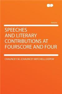 Speeches and Literary Contributions at Fourscore and Four