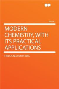 Modern Chemistry, with Its Practical Applications
